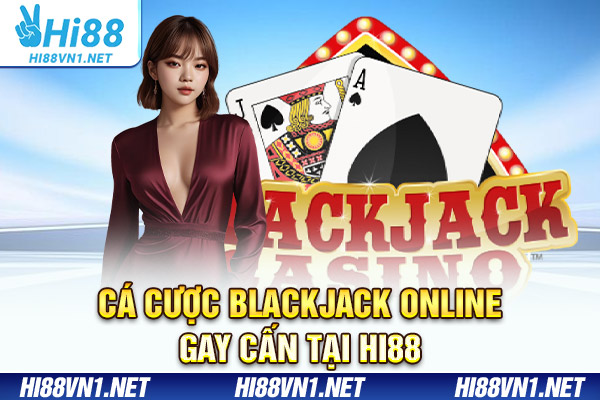 Cá cược Blackjack online gay cấn tại Hi88