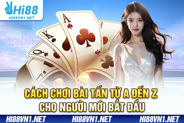 Cách Chơi Bài Tấn Chuyên Nghiệp Từ A Đến Z Cho Người Mới