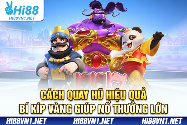 Cách Quay Hũ Hiệu Quả - Bí Kíp Vàng Giúp Nổ Thưởng Lớn