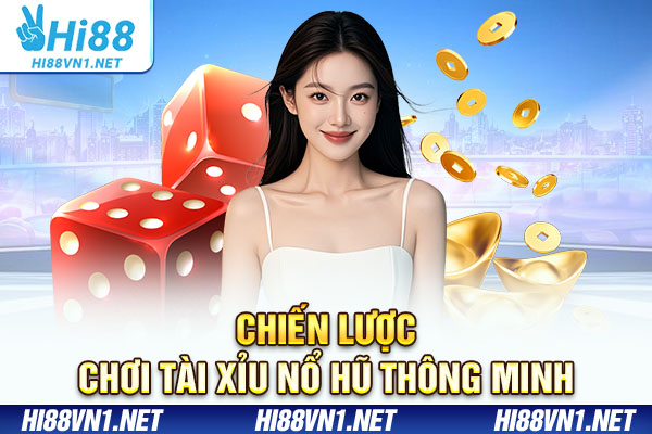 Chiến lược chơi tài xỉu nổ hũ thông minh
