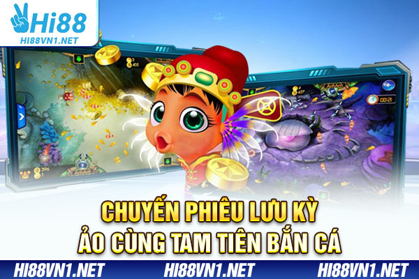 Chuyến phiêu lưu kỳ ảo cùng tam tiên bắn cá