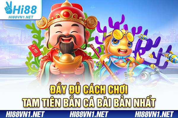Đầy đủ cách chơi tam tiên bắn cá bài bản nhất