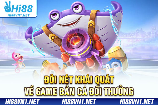 Đôi nét khái quát về game bắn cá đổi thưởng