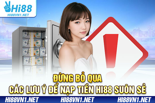 Đừng bỏ qua các lưu ý để nạp tiền Hi88 suôn sẻ