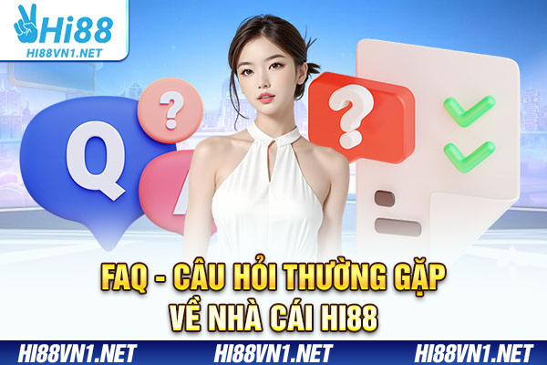 FAQ - Câu hỏi thường gặp về nhà cái Hi88
