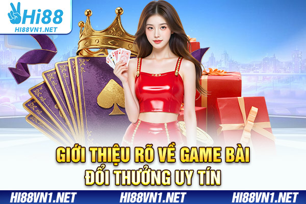 Giới thiệu rõ về game bài đổi thưởng uy tín