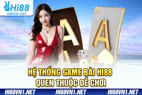 Hệ thống game bài Hi88 quen thuộc dễ chơi