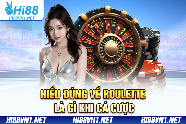 Hiểu đúng về roulette là gì khi cá cược