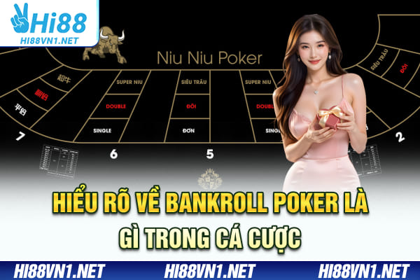 Hiểu rõ về bankroll poker là gì trong cá cược