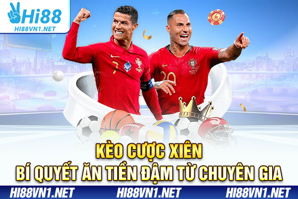 Kèo Cược Xiên - Bí Quyết Ăn Tiền Đậm Từ Chuyên Gia