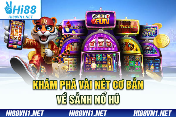 Khám phá vài nét cơ bản về sảnh nổ hũ