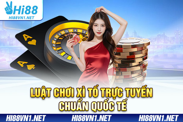 Luật chơi Xì tố trực tuyến chuẩn quốc tế