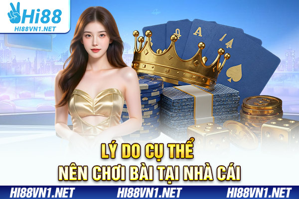 Lý do cụ thể nên chơi bài tại nhà cái