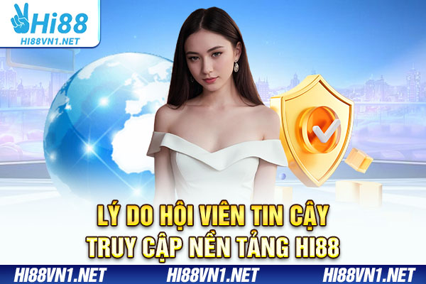 Lý do hội viên tin cậy truy cập nền tảng Hi88