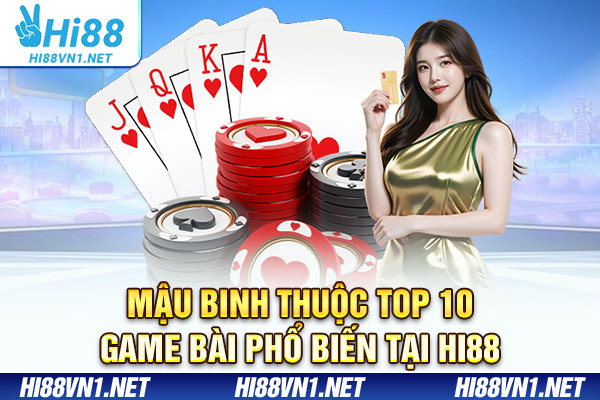 Mậu Binh thuộc top 10 game bài phổ biến tại Hi88