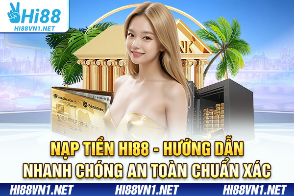 Nạp Tiền Hi88 - Hướng Dẫn Nhanh Chóng An Toàn Chuẩn Xác
