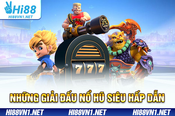 Những giải đấu nổ hũ siêu hấp dẫn