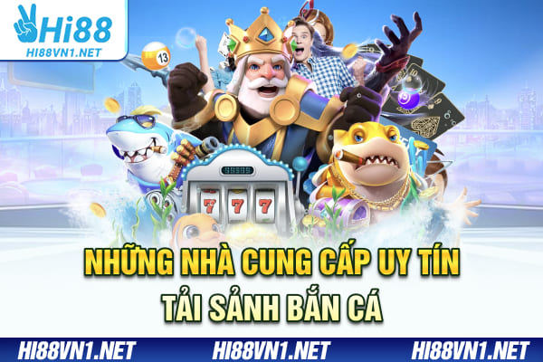 Những nhà cung cấp uy tín tải sảnh bắn cá