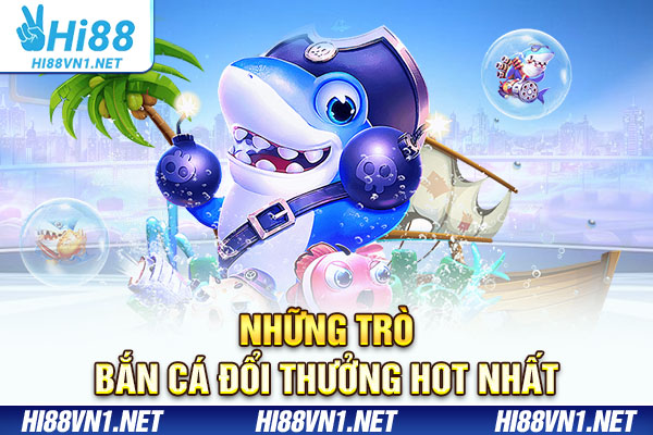Những trò bắn cá đổi thưởng hot nhất