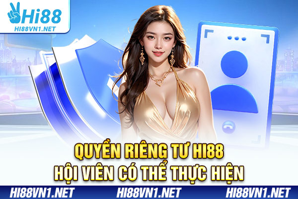 Quyền riêng tư Hi88 hội viên có thể thực hiện