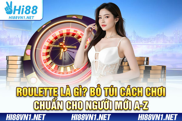 Roulette Là Gì? Bỏ Túi Cách Chơi Chuẩn Cho Người Mới Từ A-Z