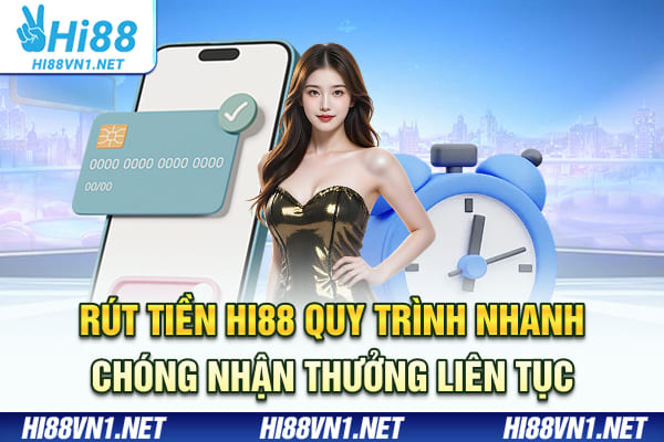 Rút Tiền Hi88 - Quy Trình Nhanh Chóng Nhận Thưởng Thuận Lợi