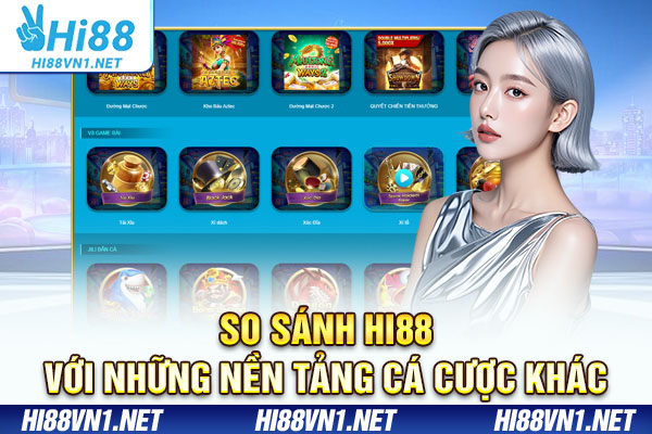 So sánh Hi88 với những nền tảng cá cược khác