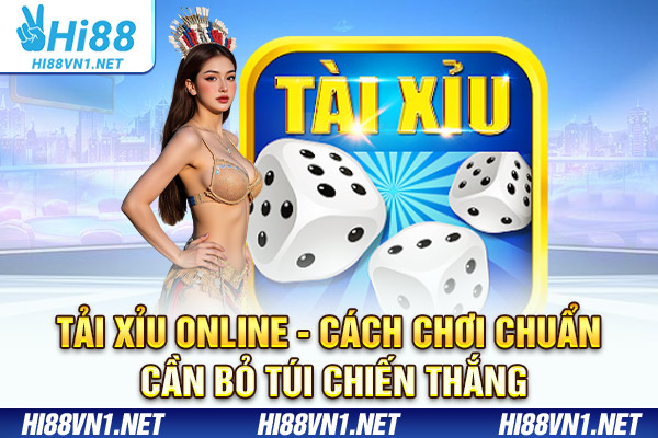 Tải Xỉu Online - Cách Chơi Chuẩn Để Bỏ Túi Chiến Thắng