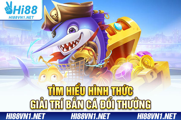 Tìm hiểu hình thức giải trí bắn cá đổi thưởng