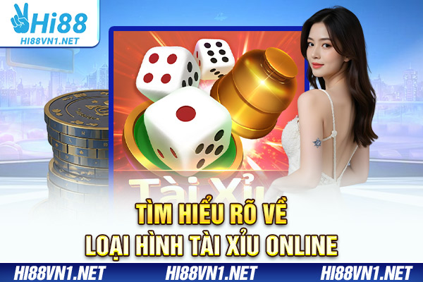 Tìm hiểu rõ về loại hình tài xỉu online