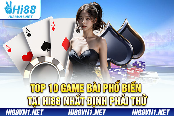 Top 10 Game Bài Phổ Biến Tại HI88 Nhất Định Phải Thử