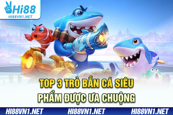 Top 3 trò bắn cá siêu phẩm được ưa chuộng
