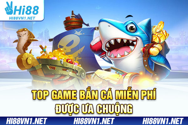 Top game bắn cá miễn phí được ưa chuộng