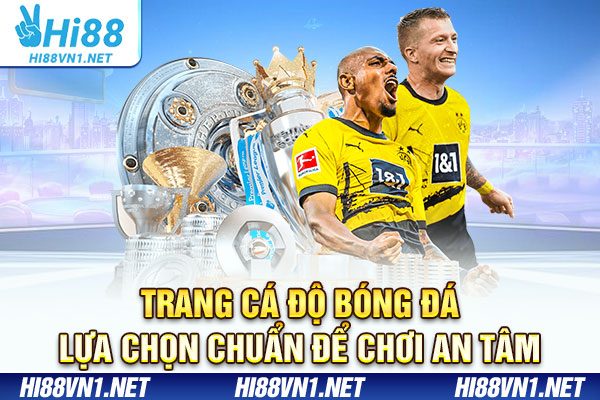 Trang Cá Độ Bóng Đá - Lựa Chọn Chuẩn Để Chơi An Tâm