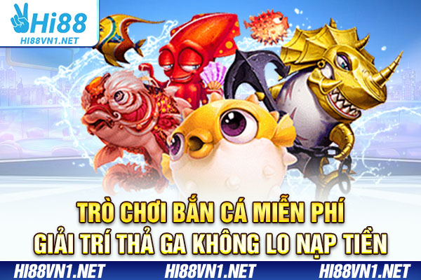 Trò Chơi Bắn Cá Miễn Phí - Giải Trí Thả Ga Không Lo Nạp Tiền