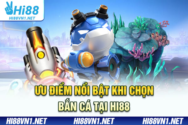 Ưu điểm nổi bật khi chọn bắn cá tại Hi88