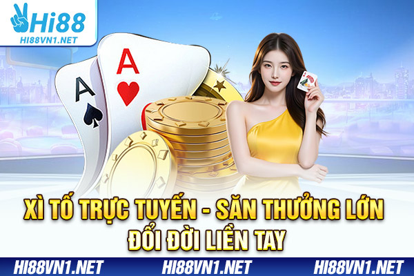 Xì Tố Trực Tuyến - Săn Thưởng Lớn Đổi Đời Liền Tay